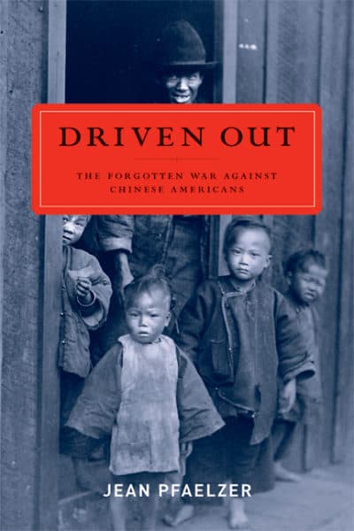 Driven Out- The Forgotten War against Chinese Americans by Jean Pfaelzer